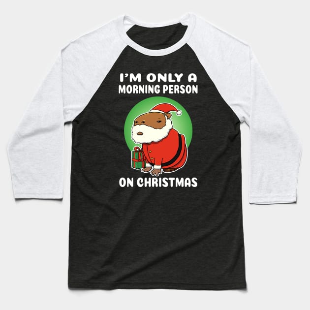 I'm only a morning person on Christmas Capybara Christmas Baseball T-Shirt by capydays